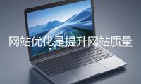 網(wǎng)站優(yōu)化是提升網(wǎng)站質(zhì)量與用戶(hù)體驗(yàn)、增強(qiáng)搜索引擎友好性的系統(tǒng)工程